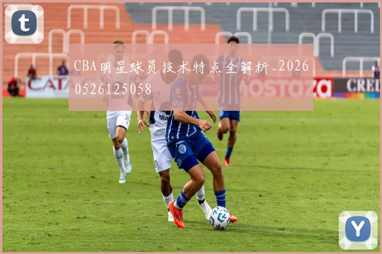 CBA明星球员技术特点全解析_20260526125058