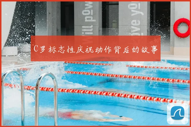 C罗标志性庆祝动作背后的故事