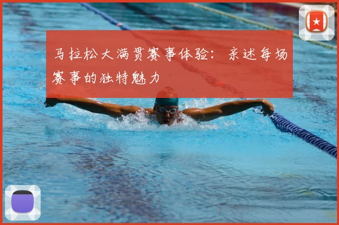 马拉松大满贯赛事体验：亲述每场赛事的独特魅力