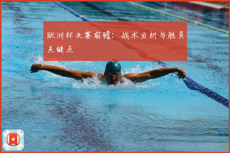 欧洲杯决赛前瞻：战术分析与胜负关键点